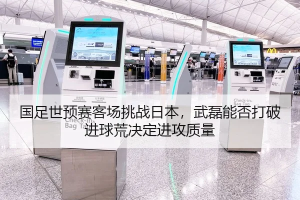 国足世预赛客场挑战日本，武磊能否打破进球荒决定进攻质量